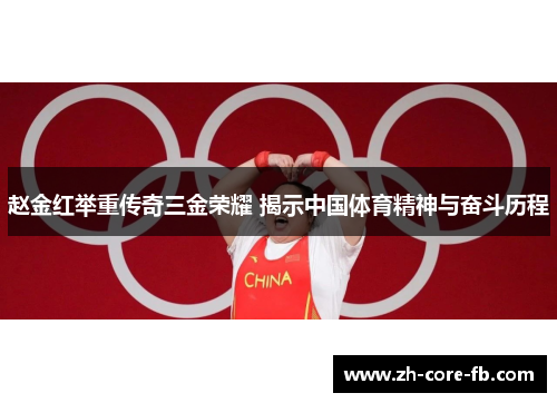 赵金红举重传奇三金荣耀 揭示中国体育精神与奋斗历程 赵金红举重传奇三金荣耀 揭示中国体育精神与奋斗历程