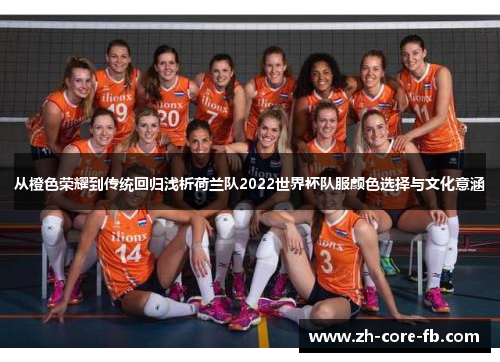 从橙色荣耀到传统回归浅析荷兰队2022世界杯队服颜色选择与文化意涵