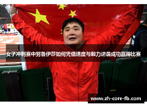 女子冲刺赛中努鲁伊莎如何凭借速度与毅力逆袭成功赢得比赛 女子冲刺赛中努鲁伊莎如何凭借速度与毅力逆袭成功赢得比赛