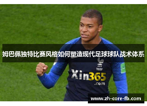 姆巴佩独特比赛风格如何塑造现代足球球队战术体系