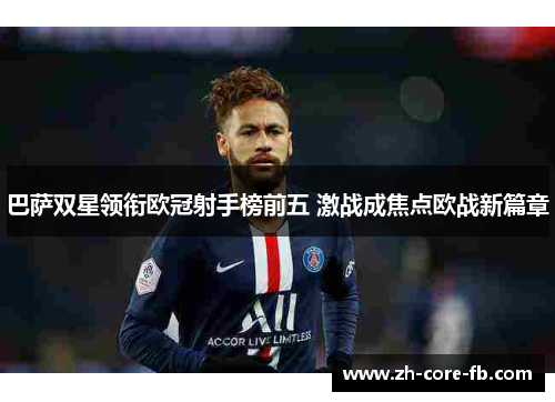 巴萨双星领衔欧冠射手榜前五 激战成焦点欧战新篇章