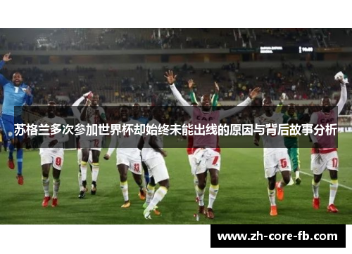 苏格兰多次参加世界杯却始终未能出线的原因与背后故事分析