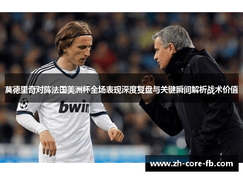 莫德里奇对阵法国美洲杯全场表现深度复盘与关键瞬间解析战术价值