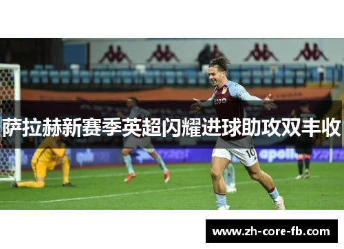 萨拉赫新赛季英超闪耀进球助攻双丰收