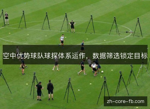 空中优势球队球探体系运作，数据筛选锁定目标